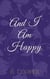 And I Am Happy