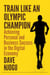 Train Like An Olympic Champion: Achieving Personal and Business Success in the Digital Economy