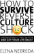 How To Survive Reverse Culture Shock: Understand It, Feel Better and Get Your Life Back!