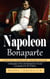 Napoleon Bonaparte: A Fresh Portrait of How One Leader Transformed Institutions (A Biography of His Life Illustrated in Art and Accompanied by His Wisdom)