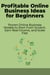 Profitable Online Business Ideas for Beginners: Proven Online Business Models to Start From Scratch, Earn Real Income, and Scale Fast - The Online Business Success Series, #3