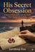 His Secret Obsession : A Story of Love, Lies, and the Truth That Changes Everything