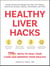 Healthy Liver Hacks - 175+ Ways to Heal Your Liver and Improve Your Health!