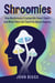 Shroomies - How Mushrooms Cracked My Heart Open—and What They Can Teach Us About Healing