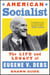 American Socialist - The Life and Legacy of Eugene V. Debs