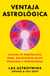 Ventaja astrológica/The Astrology Advantage - Utiliza tu horóscopo para alcanzar el éxito personal y profesional