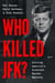 Who Killed JFK? - Solving America's Greatest Murder Mystery