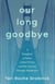 Our Long Goodbye - A Daughter, a Father, a Best Friend, and the Journey Through Alzheimer's