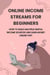 Online Income Streams for Beginners: How to Build Multiple Digital Income Sources and Earn Money Online Fast - The Online Business Success Series, #5