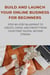 Build and Launch Your Online Business for Beginners: Step-by-Step Blueprint to Create, Grow, and Profit from Your First Digital Income Stream - The Online Business Success Series, #4
