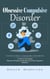Obsessive Compulsive Disorder: An Essential Guide to Learning How to Overcome Ocd (A Guide to Overcoming Obsessive Thoughts and Breaking Free From Compulsive Behaviors)