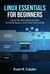 Linux Essentials for Beginners: Learn the Operating System, Terminal Basics, and Core Commands
