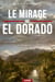Le mirage d'el dorado - Un Roman d'Aventure et de Survie Saisissant dans l'Enfer Vert de la Jungle et du Bagne de Guyane