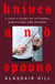 Knives and Spoons - A Chef's Story of Kitchens, Addictions and Mayhem