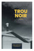 TROU NOIR - Roman