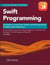 Swift Programming: The Guide to Learning Swift, SwiftUI, and iOS Programming for Modern App Development