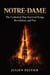 Notre-Dame: The Cathedral That Survived Kings, Revolution, and Fire