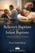 Believer’s Baptism and Infant Baptism: A Biblical and Historical Evaluation