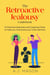 The Retroactive Jealousy Guidebook: 15 Practical Exercises and Cognitive Tools to Help you Overcome your Inner Demons