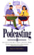 Podcasting: Learn Step by Step How to Launch a Successful Podcast (The Step by Step Guide on How to Start a Successful Podcast From the Ground Up)