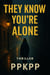 They Know You’re Alone