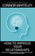 How To Improve Your Relationships: A Social Psychology, Developmental Psychology and Attachment Theory Guide To Relationships - An Introductory Series