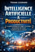 Intelligence Artificielle & Productivité Le guide pratique pour gagner du temps, automatiser ton travail et générer plus de revenus