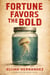 Fortune Favors The Bold