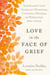 Love in the Face of Grief - Transformative Grief Practices for Maintaining Connection, Belonging, and Relationships After a Death