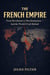 The French Empire:  From Revolution to Decolonization — And the World It Left Behind - France: The Rise, Fall, and Rebirth of a Nation, #3