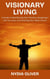 Visionary Living: A Guide to Manifesting Your Dreams, Designing a Life You Love, and Creating Your Ideal Future