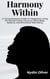 Harmony Within: A Comprehensive Guide to Integrative Living for Mental Clarity, Focus on Mind-Body Balance, and Emotional Well-being