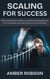 Scaling for Success: Mastering Systems, Metrics, and Money Management for Sustainable Business Growth and Profitability