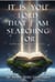 It is You Lord that I am searching for