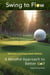 Swing to Flow: A Mindful Approach to Better Golf Revised and Expanded