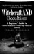 Witchcraft and Occultism: A Guide to Traditional and Contemporary Paths (A Beginner’s Guide to Unlocking the Mysteries of Modern Magic, Rituals, and Community)