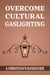 OVERCOME CULTURAL GASLIGHTING: A Christian's Handguide
