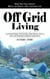 Off-grid Living: Grow Your Food, Harvest Water, and Create a Self-sufficient Life (Learn Solar Energy, Food Growing, Water Systems, Survival Skills, and Sustainable Homestead Independence)