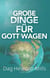 Wage grosse Dinge für Gott