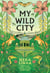 My Wild City - Finding Nature, Meaning, and Hope in India’s Capital