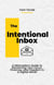 The Intentional Inbox: A Minimalist’s Guide to Reclaiming Your Focus, Finances, and Freedom in a Digital World