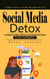 Social Media Detox: A Complete Guide to Overcome Smartphone Addiction (Crushing Social Media Addiction and Information Overload for Stress-free Productivity)
