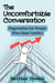 The Uncomfortable Conversation: Negotiation for People Who Hate Conflict
