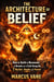 The Architecture of Belief: A Cold Blooded Look at How to Build a Movement, a Brand, or a Cult from Scratch Using the 7 Universal Mythic Hooks Found in Every Successful Religion