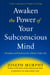 Awaken the Power of Your Subconscious Mind - Principles and Practices for a Richer, Fuller Life