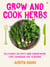 Grow and Cook Herbs - Delicious recipes and gardening tips through the seasons