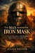 The Man Behind the Iron Mask: The True Story of History’s Most Mysterious Prisoner and the Secrets of Louis XIV