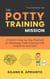 The Potty Training Mission: A Parent's Step-by-Step Playbook for Managing Toilet Training with Confidence and Calm - The EverYAY Mission, #2