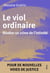 Le Viol ordinaire - Révéler un crime de l'intimité