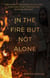 In the Fire but Not Alone